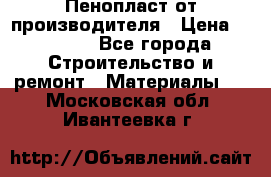 Пенопласт от производителя › Цена ­ 1 500 - Все города Строительство и ремонт » Материалы   . Московская обл.,Ивантеевка г.